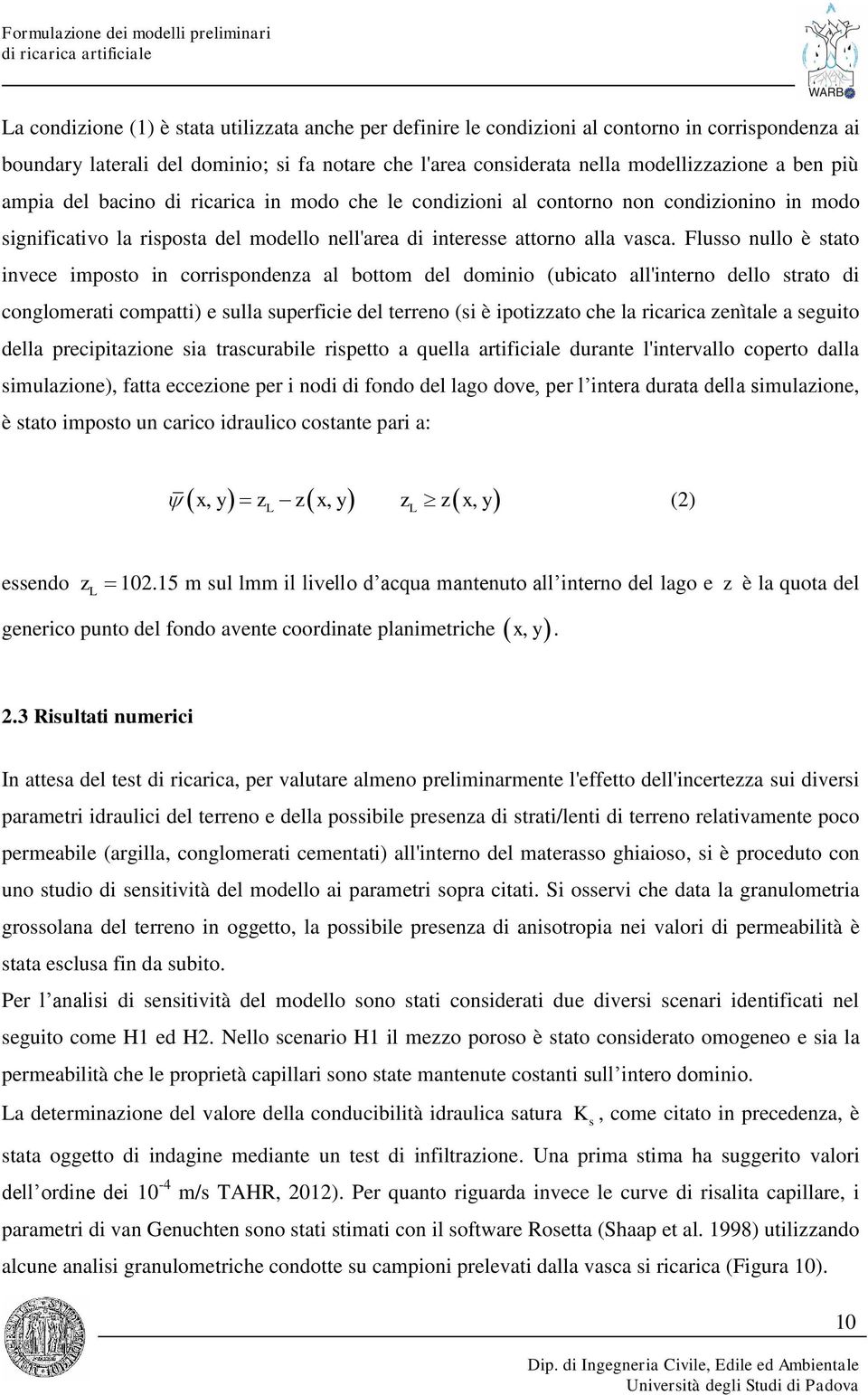 Flusso nullo è stato invece imposto in corrispondenza al bottom del dominio (ubicato all'interno dello strato di conglomerati compatti) e sulla superficie del terreno (si è ipotizzato che la ricarica