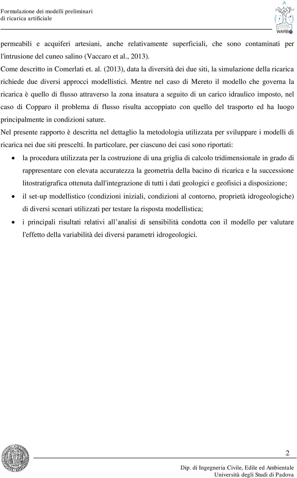 Mentre nel caso di Mereto il modello che governa la ricarica è quello di flusso attraverso la zona insatura a seguito di un carico idraulico imposto, nel caso di Copparo il problema di flusso risulta