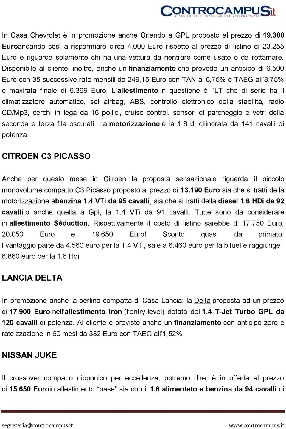 500 Euro con 35 successive rate mensili da 249,15 Euro con TAN al 6,75% e TAEG all 8,75% e maxirata finale di 6.369 Euro.