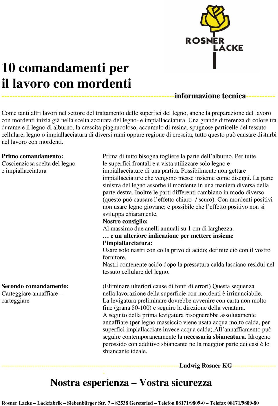 oppure regione di crescita, tutto questo può causare disturbi nel lavoro con mordenti.