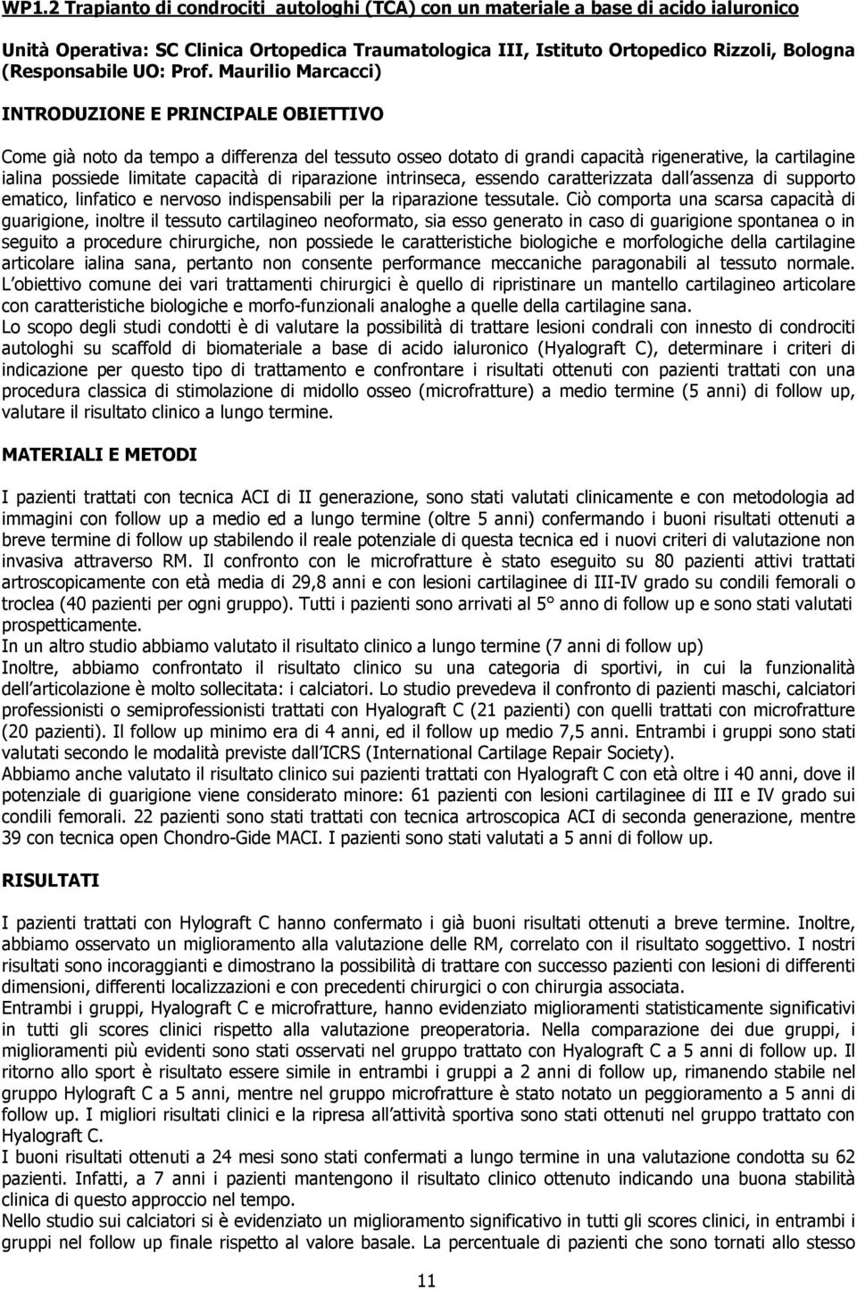 Maurilio Marcacci) INTRODUZIONE E PRINCIPALE OBIETTIVO Come già noto da tempo a differenza del tessuto osseo dotato di grandi capacità rigenerative, la cartilagine ialina possiede limitate capacità