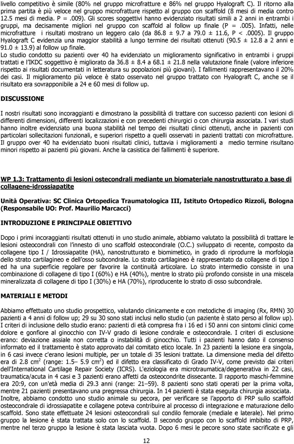 Gli scores soggettivi hanno evidenziato risultati simili a 2 anni in entrambi i gruppi, ma decisamente migliori nel gruppo con scaffold al follow up finale (P =.005).