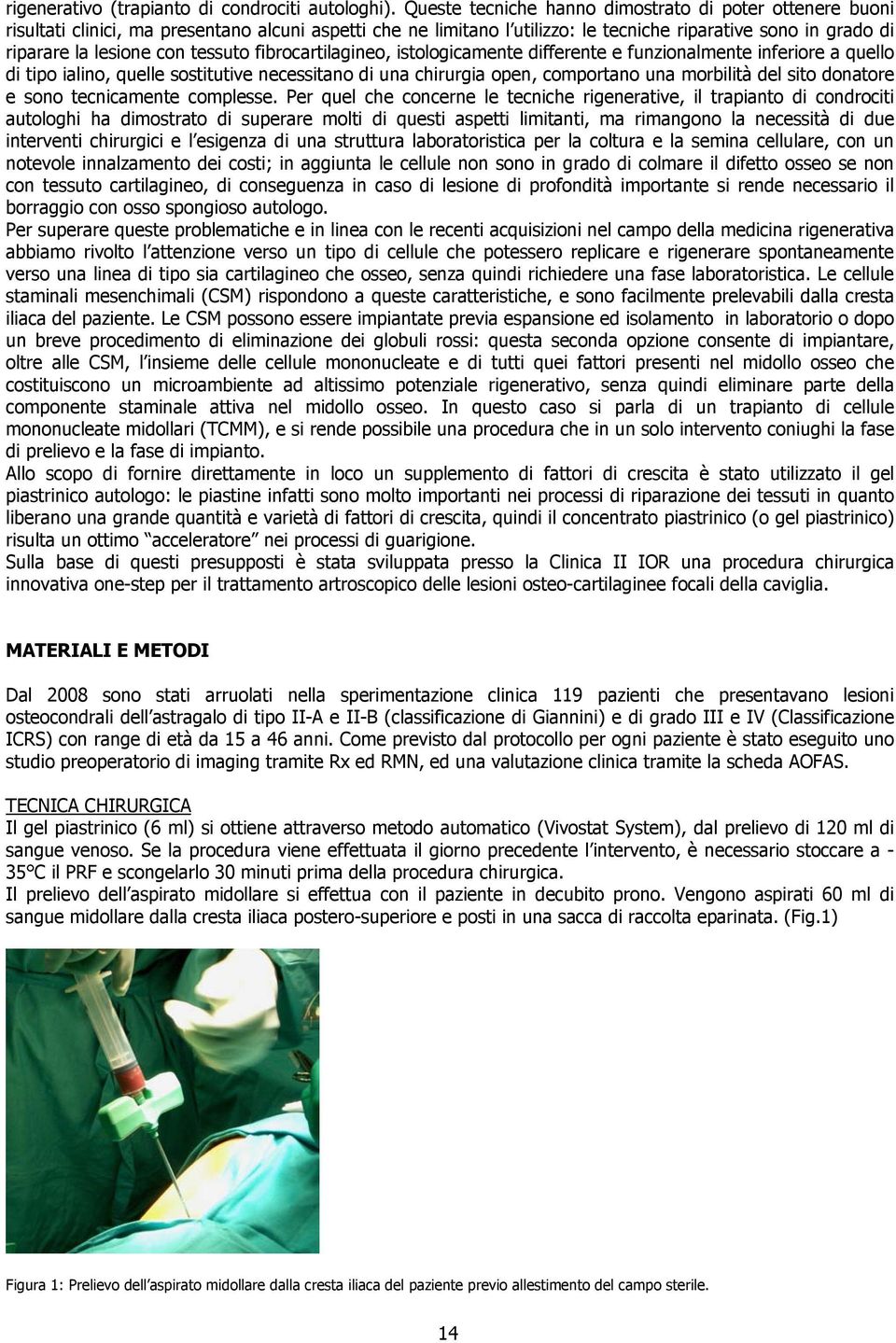 tessuto fibrocartilagineo, istologicamente differente e funzionalmente inferiore a quello di tipo ialino, quelle sostitutive necessitano di una chirurgia open, comportano una morbilità del sito