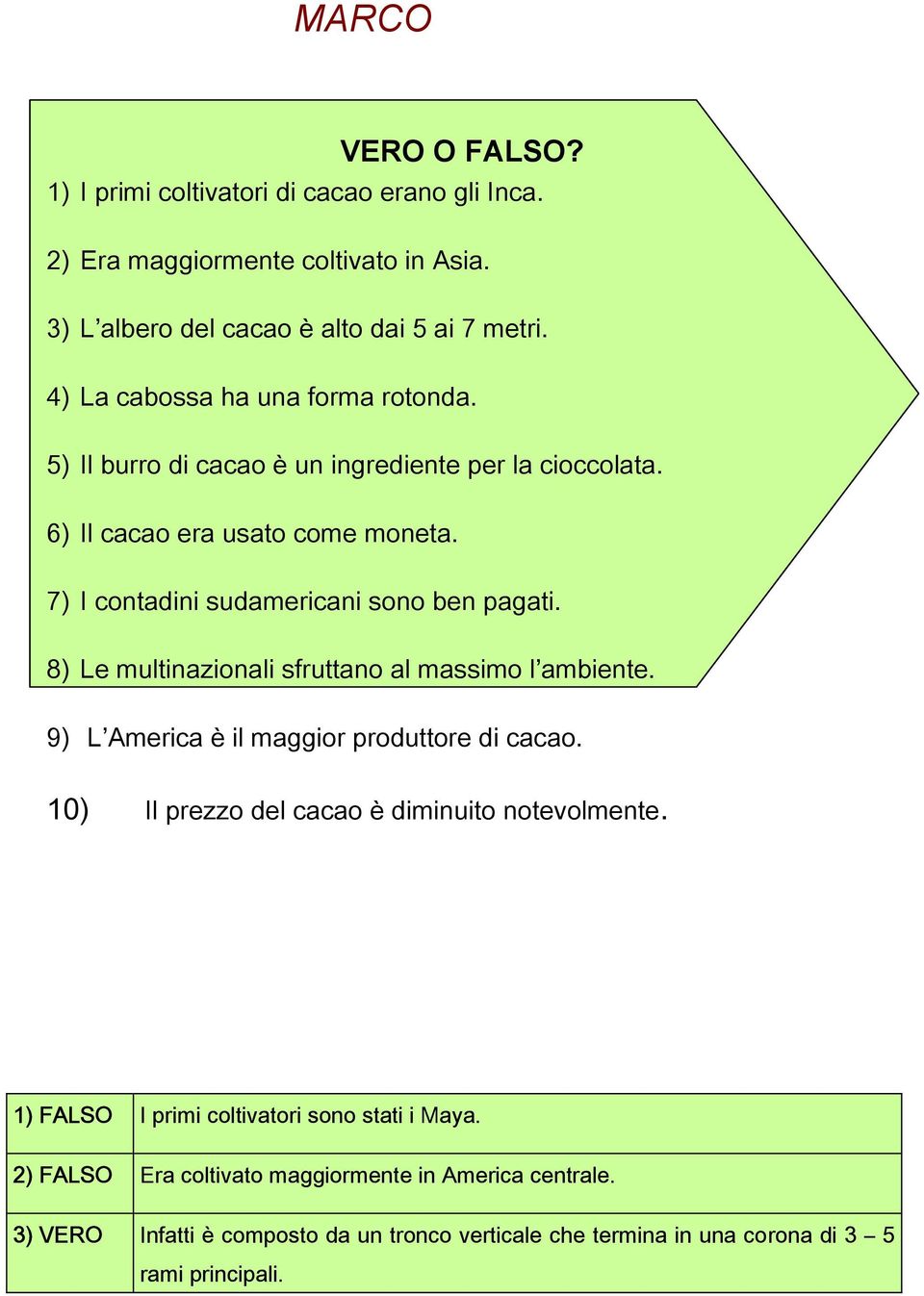 7) I contadini sudamericani sono ben pagati. 8) Le multinazionali sfruttano al massimo l ambiente. 9) L America è il maggior produttore di cacao.