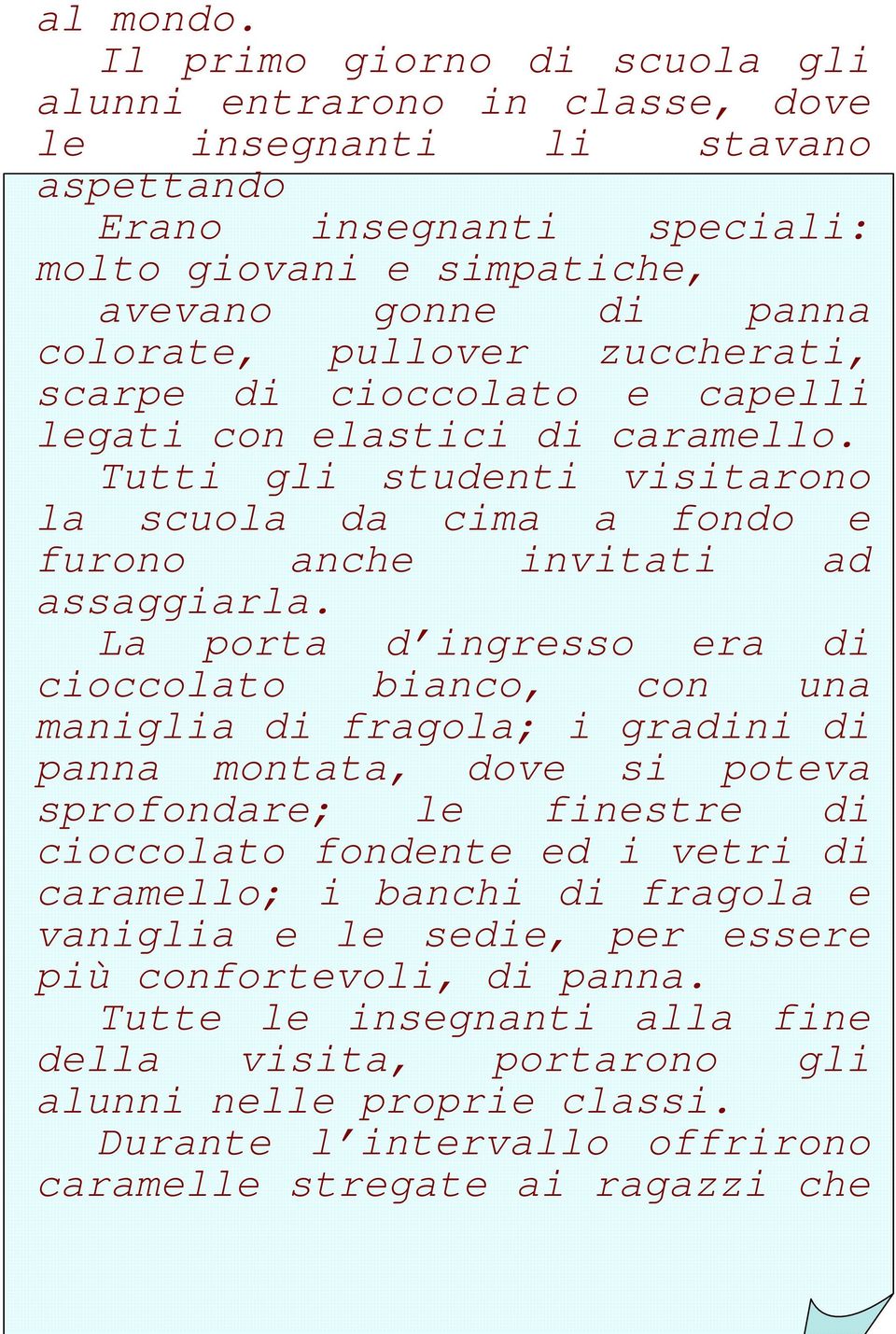 zuccherati, scarpe di cioccolato e capelli legati con elastici di caramello. Tutti gli studenti visitarono la scuola da cima a fondo e furono anche invitati ad assaggiarla.