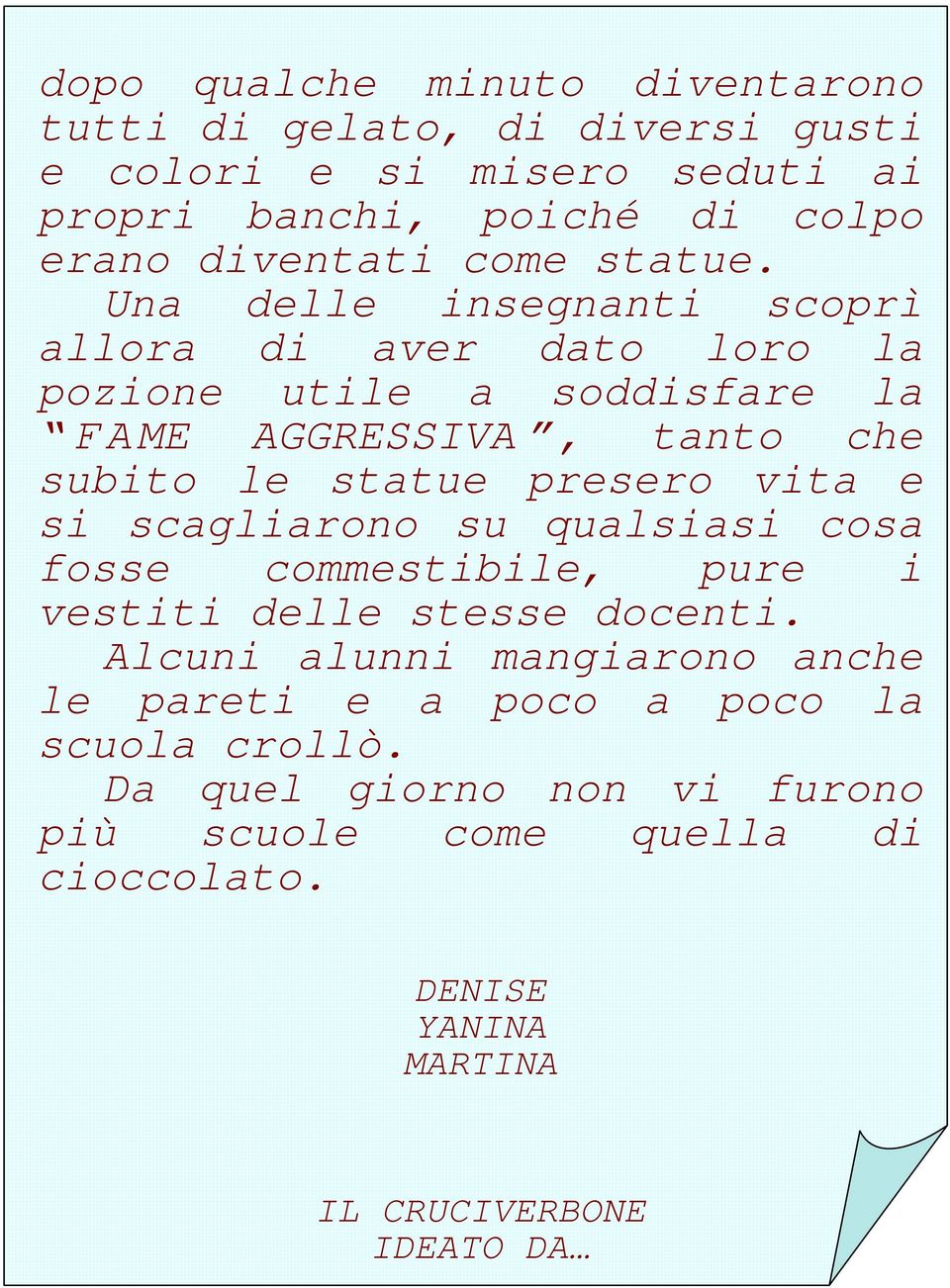 Una delle insegnanti scoprì allora di aver dato loro la pozione utile a soddisfare la FAME AGGRESSIVA, tanto che subito le statue presero vita e