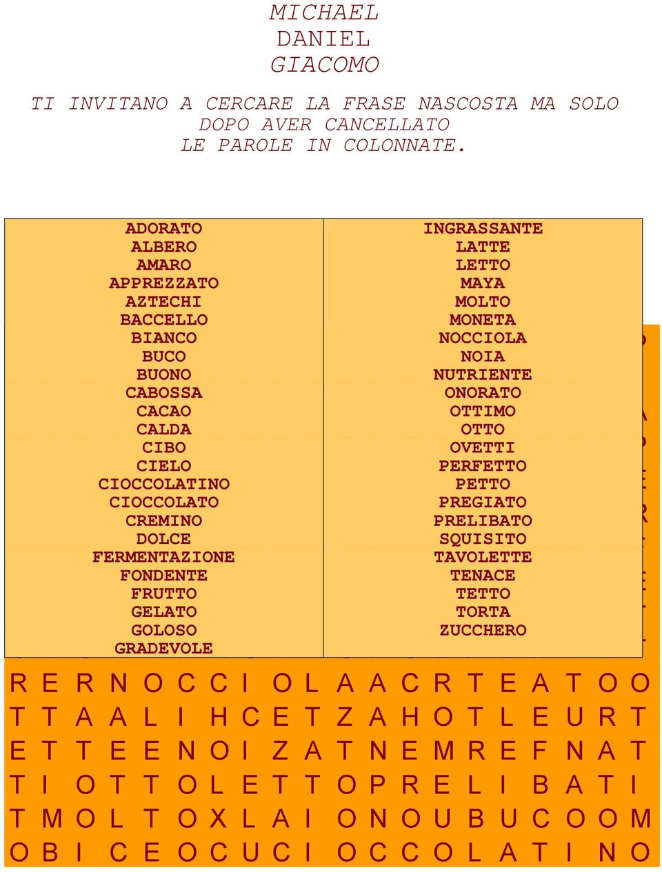 NUTRIENTE T O A L L I CABOSSA ONORATO O N C G CACAO L U N E T N A S S AOTTIMO R G N I A A CALDA OTTO C A Z A CIBO M D C D T G O L O SOVETTI O R E C N P CIELO PERFETTO C A L CIOCCOLATINO C O L A A E B