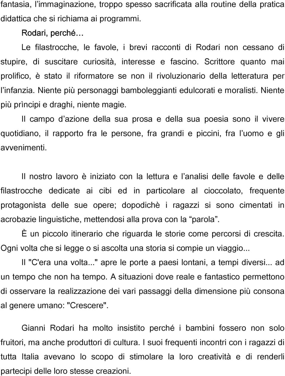 Scrittore quanto mai prolifico, è stato il riformatore se non il rivoluzionario della letteratura per l infanzia. Niente più personaggi bamboleggianti edulcorati e moralisti.