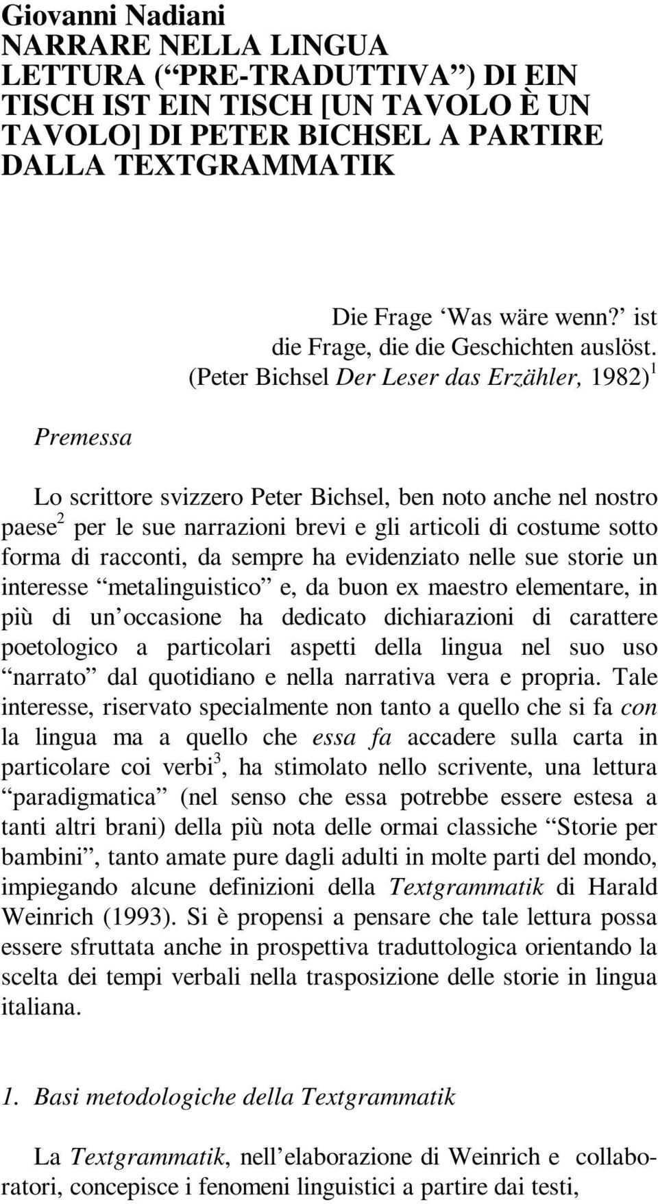 (Peter Bichsel Der Leser das Erzähler, 1982) 1 Lo scrittore svizzero Peter Bichsel, ben noto anche nel nostro paese 2 per le sue narrazioni brevi e gli articoli di costume sotto forma di racconti, da