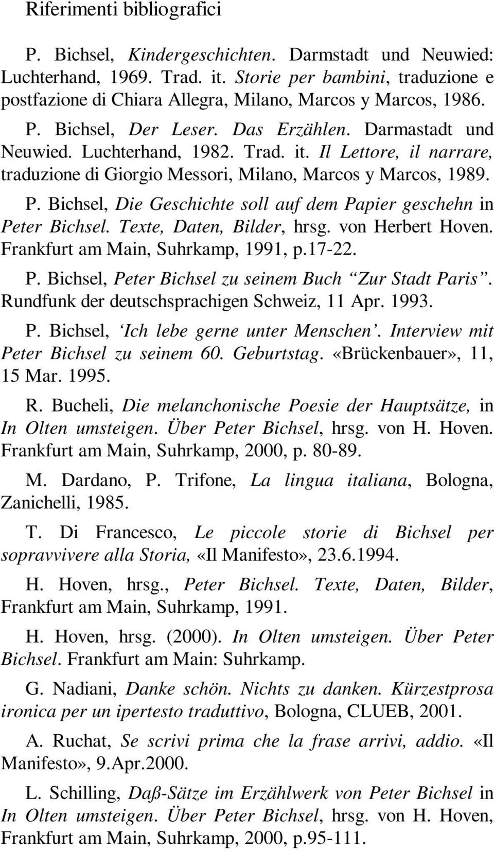 Il Lettore, il narrare, traduzione di Giorgio Messori, Milano, Marcos y Marcos, 1989. P. Bichsel, Die Geschichte soll auf dem Papier geschehn in Peter Bichsel. Texte, Daten, Bilder, hrsg.