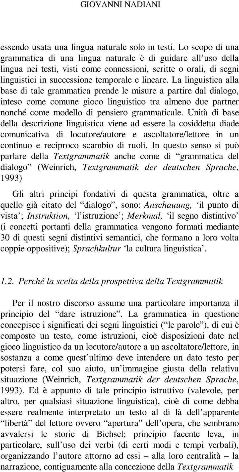 La linguistica alla base di tale grammatica prende le misure a partire dal dialogo, inteso come comune gioco linguistico tra almeno due partner nonché come modello di pensiero grammaticale.