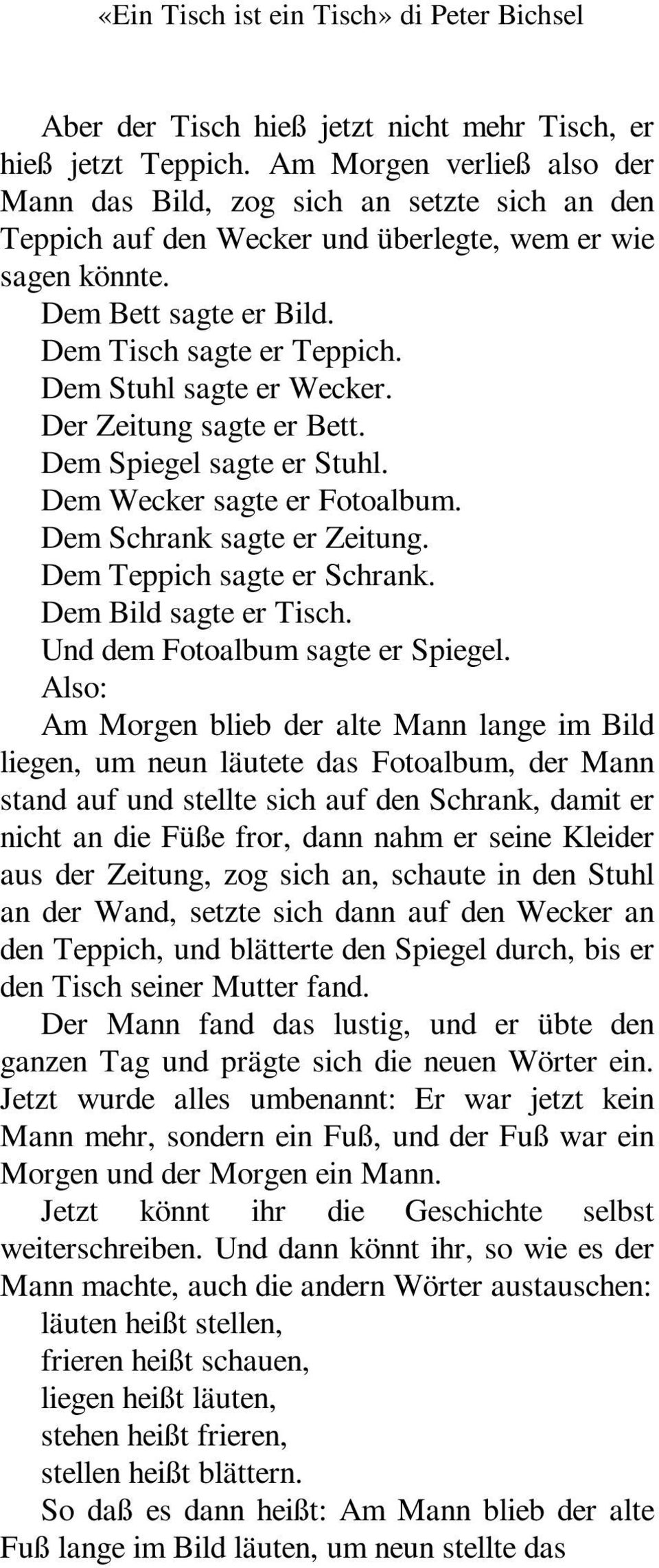 Dem Stuhl sagte er Wecker. Der Zeitung sagte er Bett. Dem Spiegel sagte er Stuhl. Dem Wecker sagte er Fotoalbum. Dem Schrank sagte er Zeitung. Dem Teppich sagte er Schrank. Dem Bild sagte er Tisch.