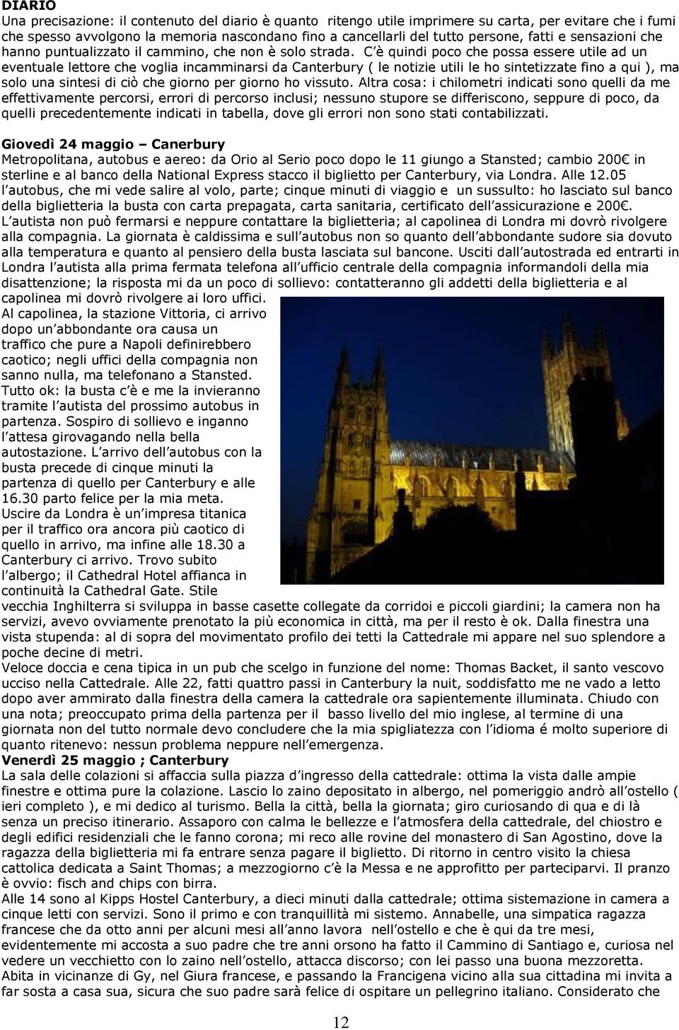 C è quindi poco che possa essere utile ad un eventuale lettore che voglia incamminarsi da Canterbury ( le notizie utili le ho sintetizzate fino a qui ), ma solo una sintesi di ciò che giorno per