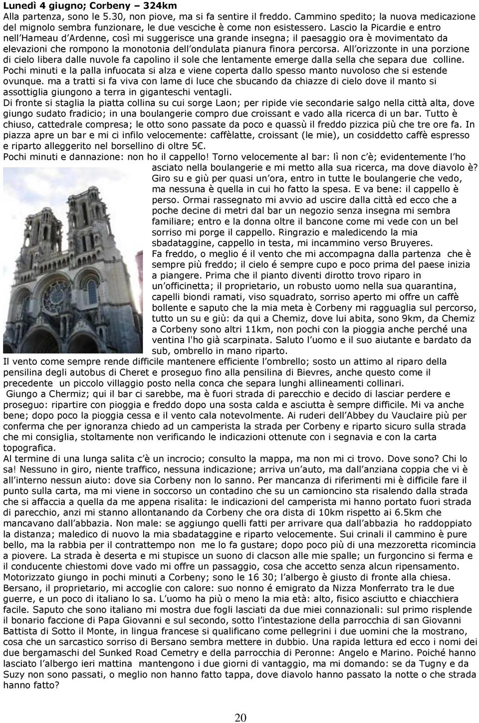 Lascio la Picardie e entro nell Hameau d Ardenne, così mi suggerisce una grande insegna; il paesaggio ora è movimentato da elevazioni che rompono la monotonia dell ondulata pianura finora percorsa.