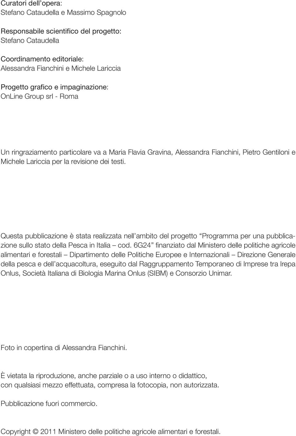 Questa pubblicazione è stata realizzata nell ambito del progetto Programma per una pubblicazione sullo stato della Pesca in Italia cod.