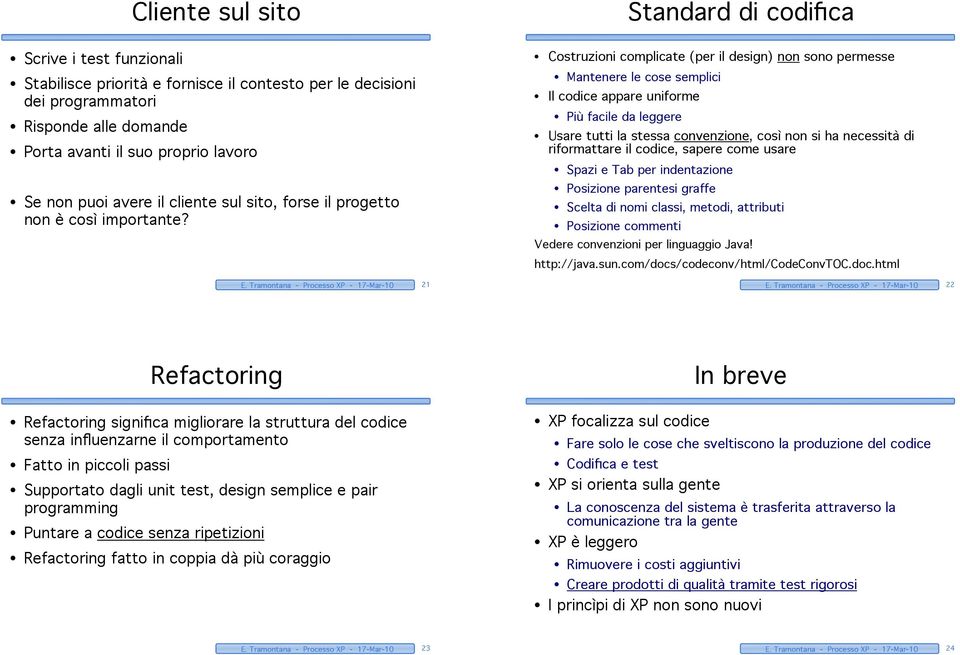 Tramontana - Processo XP - 17-Mar-10 21 Costruzioni complicate (per il design) non sono permesse Mantenere le cose semplici Il codice appare uniforme Più facile da leggere Usare tutti la stessa