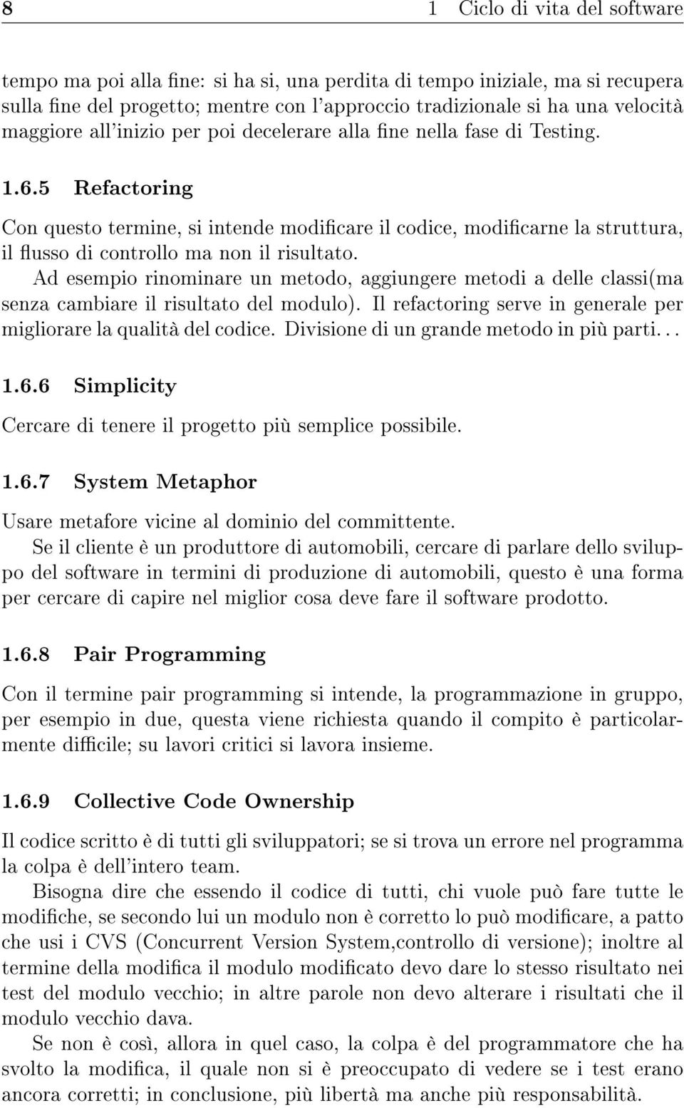 Ad esempio rinominare un metodo, aggiungere metodi a delle classi(ma senza cambiare il risultato del modulo). Il refactoring serve in generale per migliorare la qualità del codice.