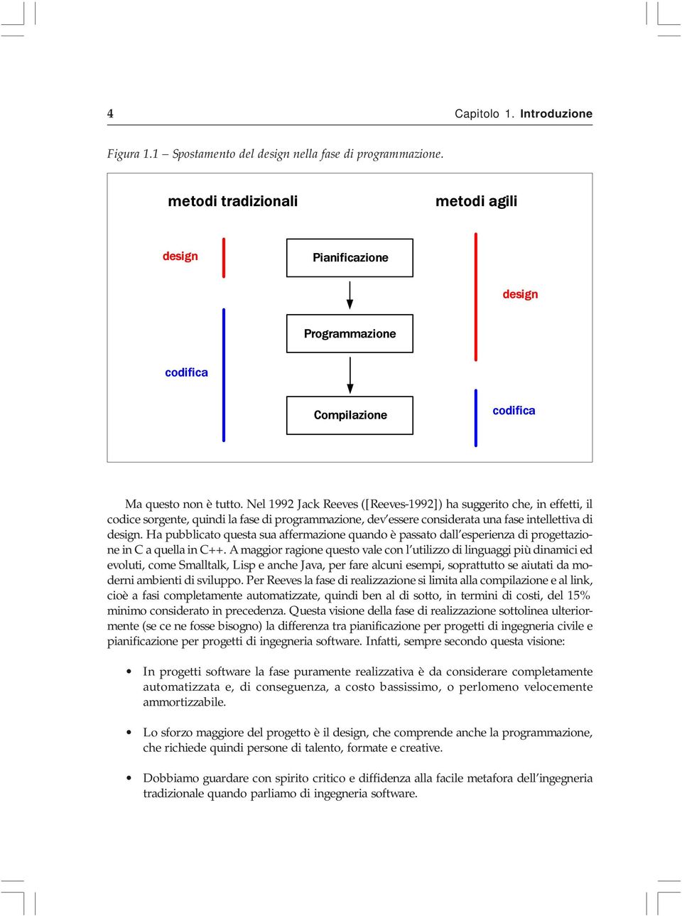 Nel 1992 Jack Reeves ([Reeves-1992]) ha suggerito che, in effetti, il codice sorgente, quindi la fase di programmazione, dev essere considerata una fase intellettiva di design.