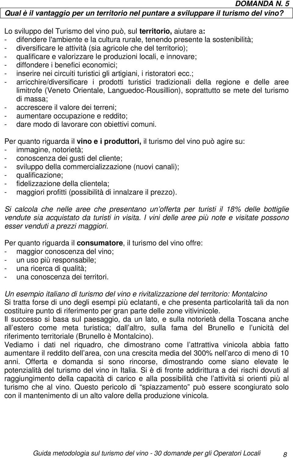 territorio); - qualificare e valorizzare le produzioni locali, e innovare; - diffondere i benefici economici; - inserire nei circuiti turistici gli artigiani, i ristoratori ecc.