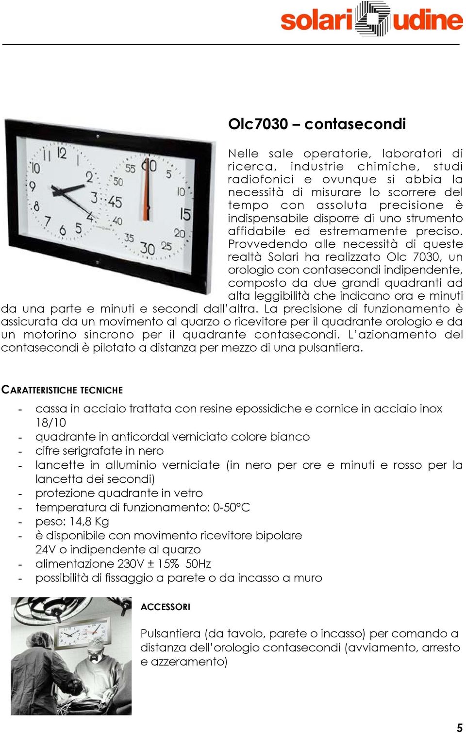 Provvedendo alle necessità di queste realtà Solari ha realizzato Olc 7030, un orologio con contasecondi indipendente, composto da due grandi quadranti ad alta leggibilità che indicano ora e minuti da