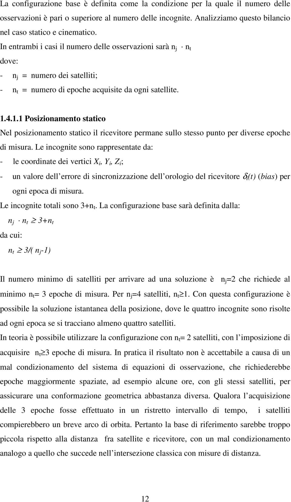 4.1.1 Posizionamento statico Nel posizionamento statico il ricevitore permane sullo stesso punto per diverse epoche di misura.