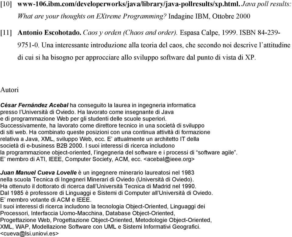 Una interessante introduzione alla teoria del caos, che secondo noi descrive l attitudine di cui si ha bisogno per approcciare allo sviluppo software dal punto di vista di XP.