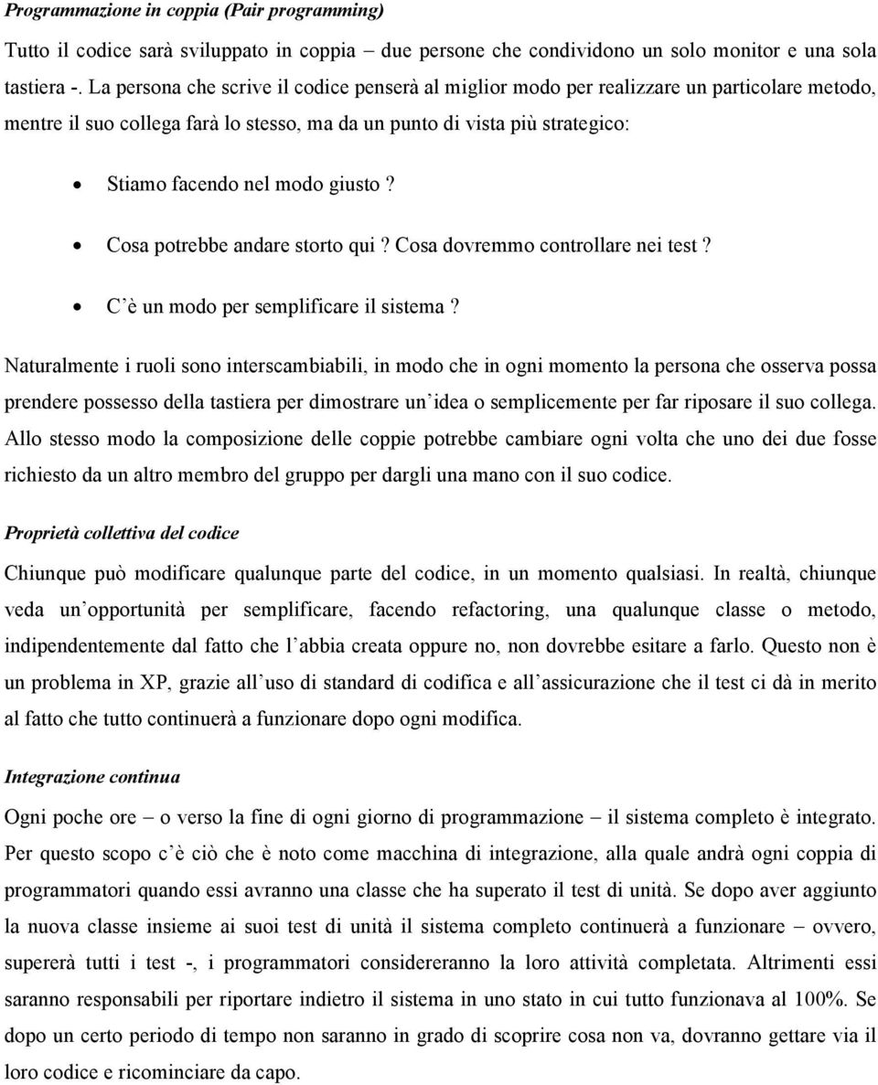 giusto? Cosa potrebbe andare storto qui? Cosa dovremmo controllare nei test? C è un modo per semplificare il sistema?