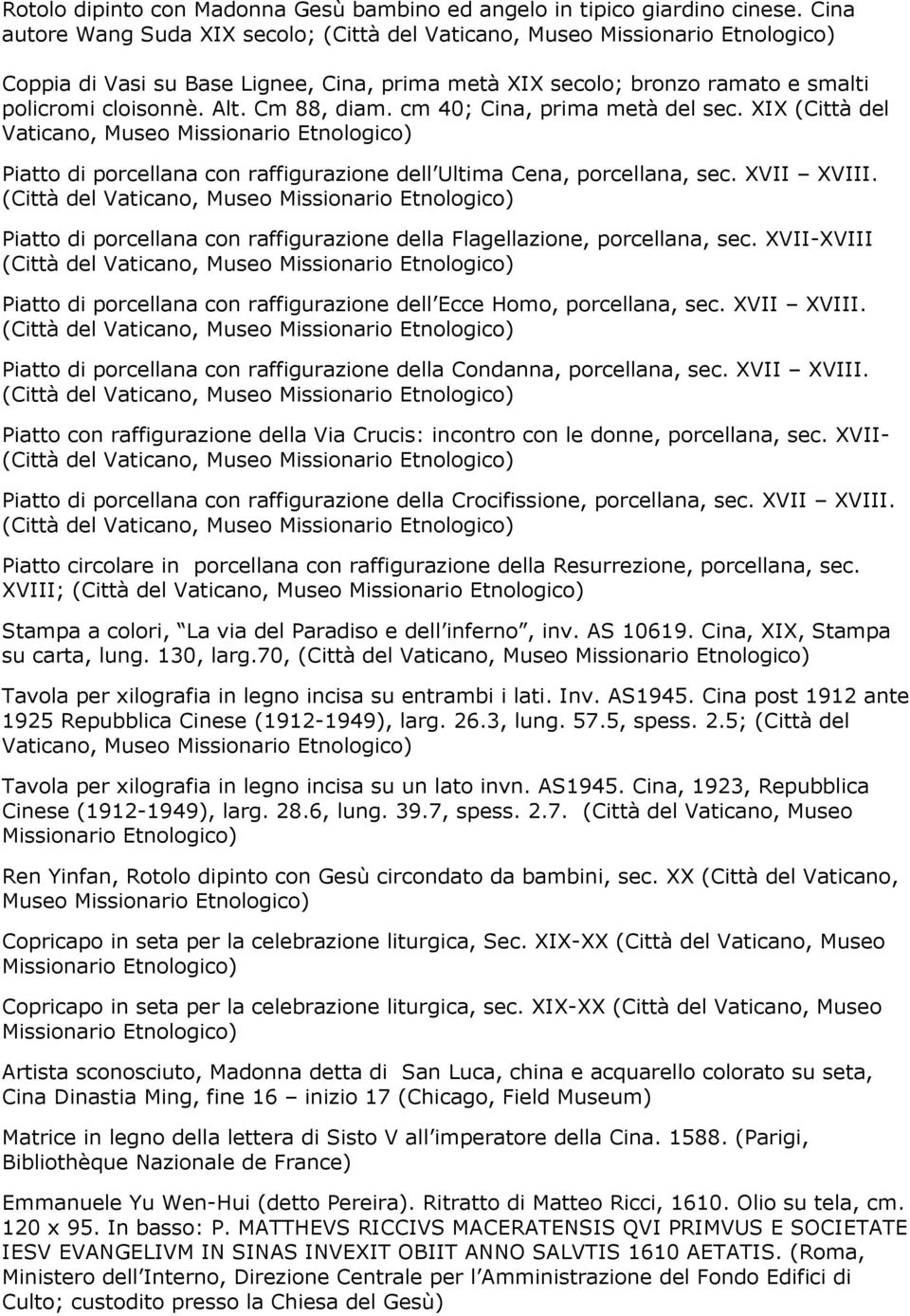 XIX (Città del Vaticano, Museo Missionario Etnologico) Piatto di porcellana con raffigurazione dell Ultima Cena, porcellana, sec. XVII XVIII.