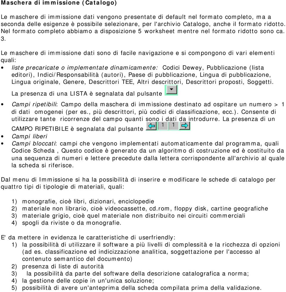 Le maschere di immissione dati sono di facile navigazione e si compongono di vari elementi quali: liste precaricate o implementate dinamicamente: Codici Dewey, Pubblicazione (lista editori),