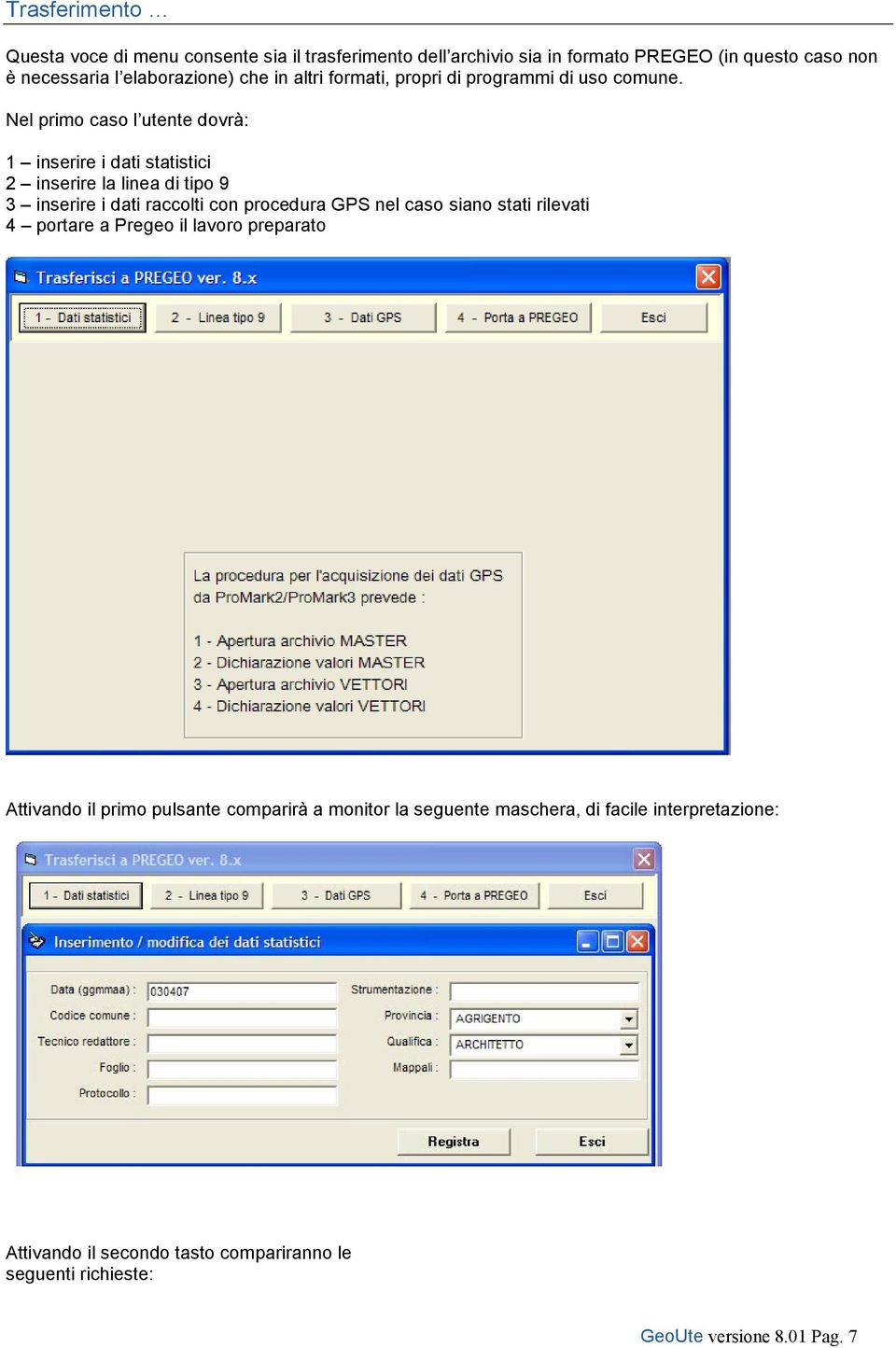 Nel primo caso l utente dovrà: 1 inserire i dati statistici 2 inserire la linea di tipo 9 3 inserire i dati raccolti con procedura GPS nel caso siano