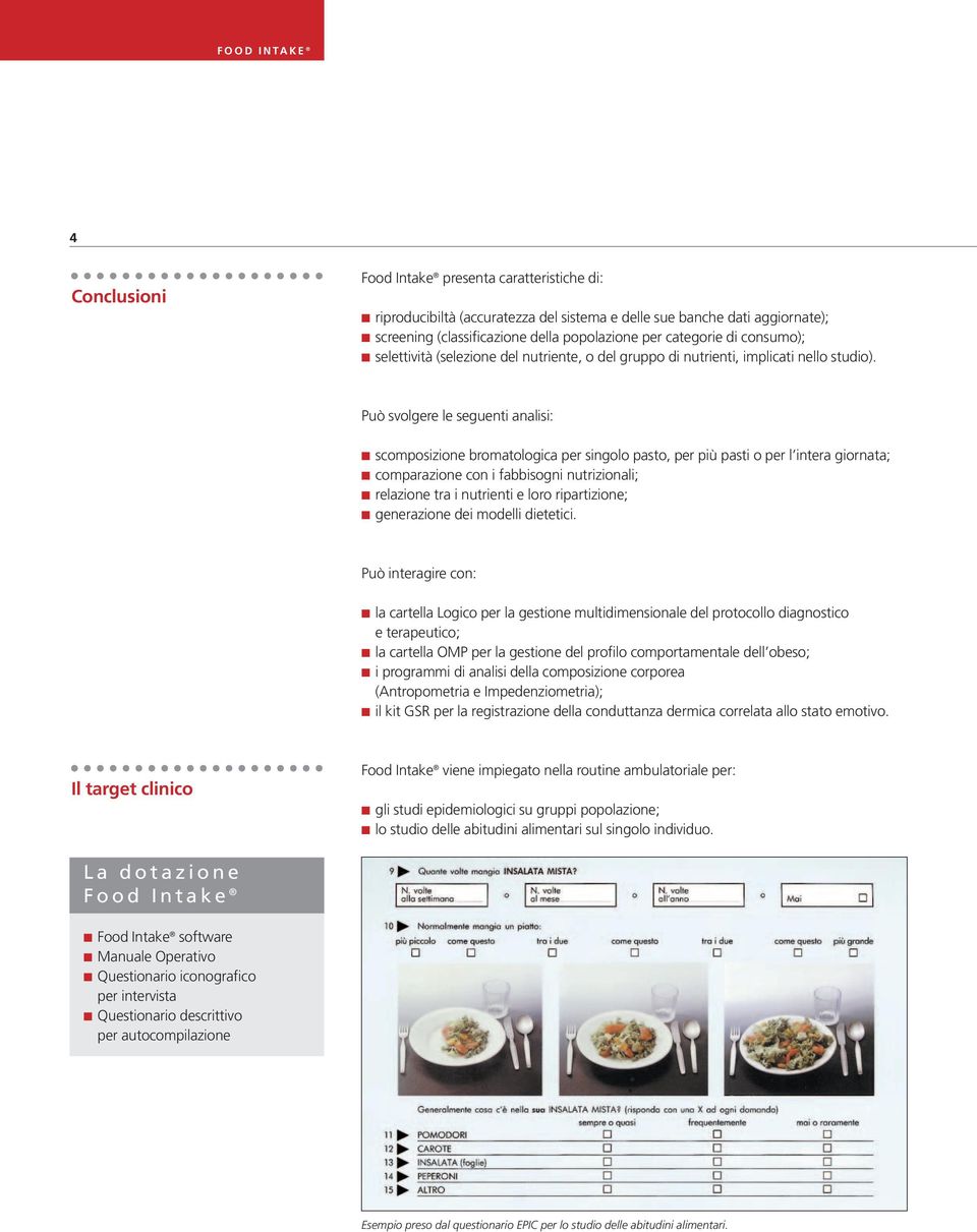 Può svolgere le seguenti analisi: scomposizione bromatologica per singolo pasto, per più pasti o per l intera giornata; comparazione con i fabbisogni nutrizionali; relazione tra i nutrienti e loro