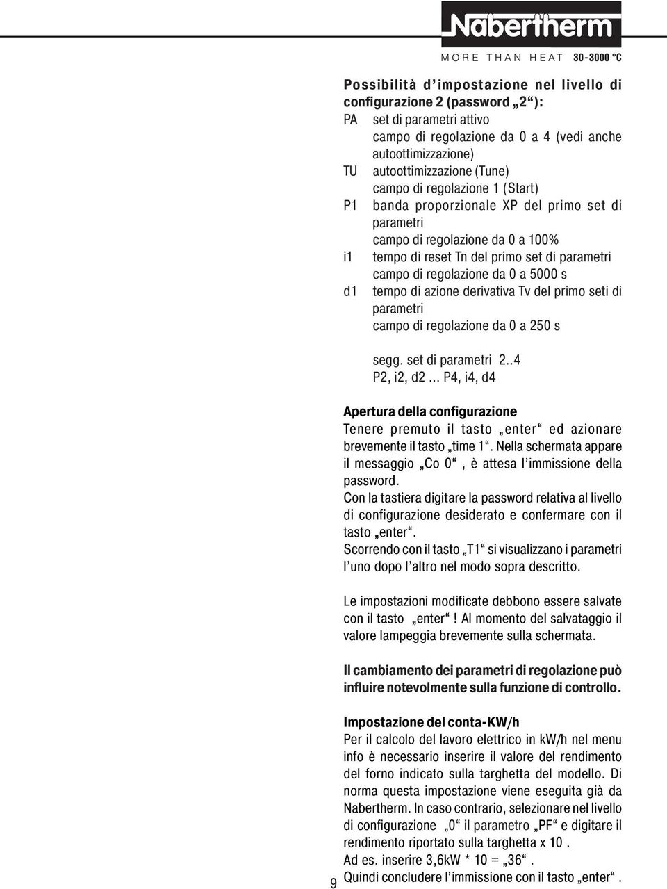 tempo di azione derivativa Tv del primo seti di parametri campo di regolazione da 0 a 250 s segg. set di parametri 2..4 P2, i2, d2.