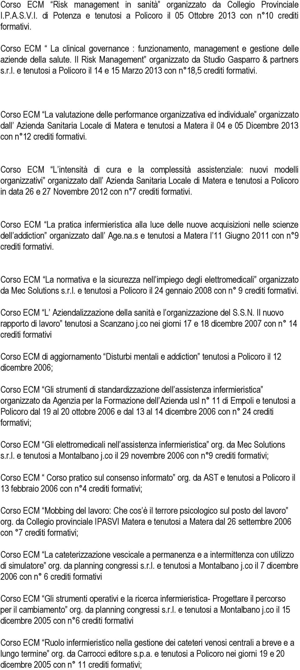 Corso ECM La valutazione delle performance organizzativa ed individuale organizzato dall Azienda Sanitaria Locale di Matera e tenutosi a Matera il 04 e 05 Dicembre 2013 con n 12 crediti formativi.