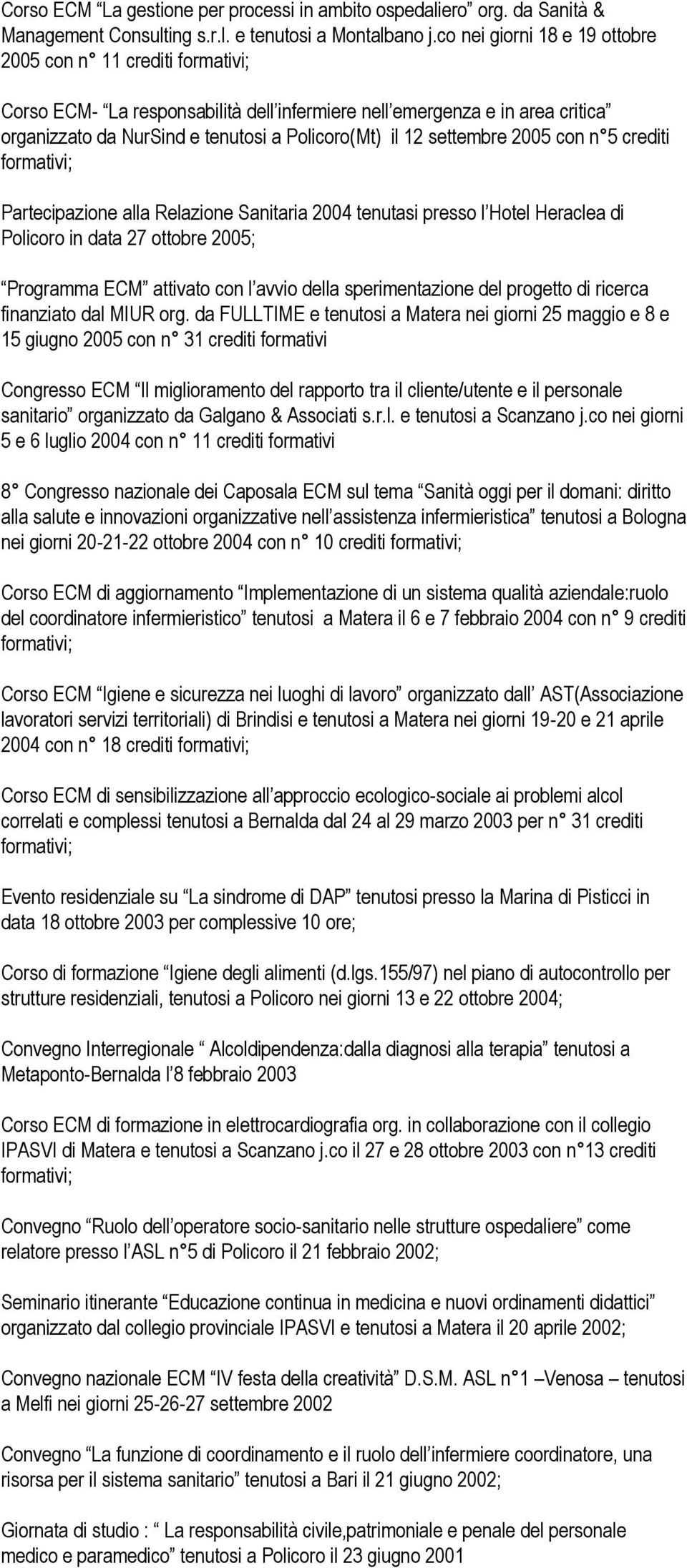 con n 5 crediti Partecipazione alla Relazione Sanitaria 2004 tenutasi presso l Hotel Heraclea di Policoro in data 27 ottobre 2005; Programma ECM attivato con l avvio della sperimentazione del