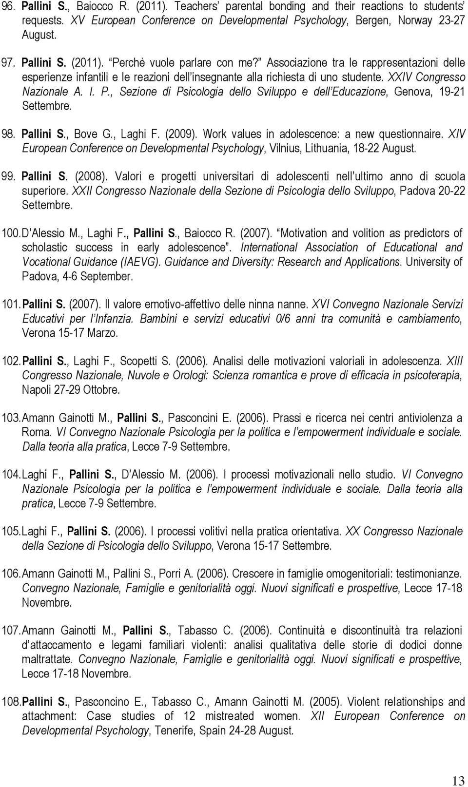 , Sezione di Psicologia dello Sviluppo e dell Educazione, Genova, 19-21 Settembre. 98. Pallini S., Bove G., Laghi F. (2009). Work values in adolescence: a new questionnaire.