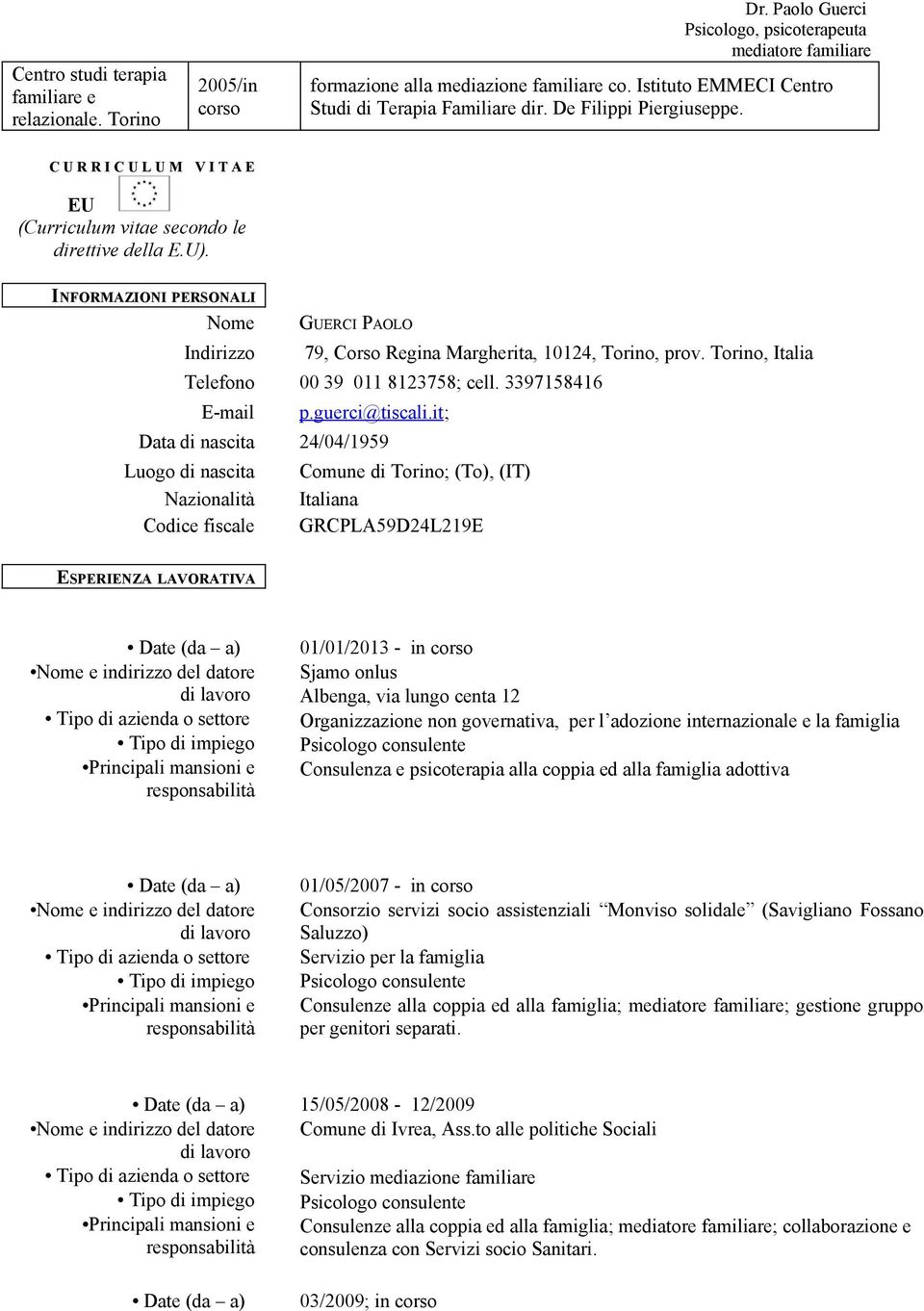 INFORMAZIONI PERSONALI Nome GUERCI PAOLO Indirizzo 79, Corso Regina Margherita, 10124, Torino, prov. Torino, Italia Telefono 00 39 011 8123758; cell. 3397158416 E-mail p.guerci@tiscali.