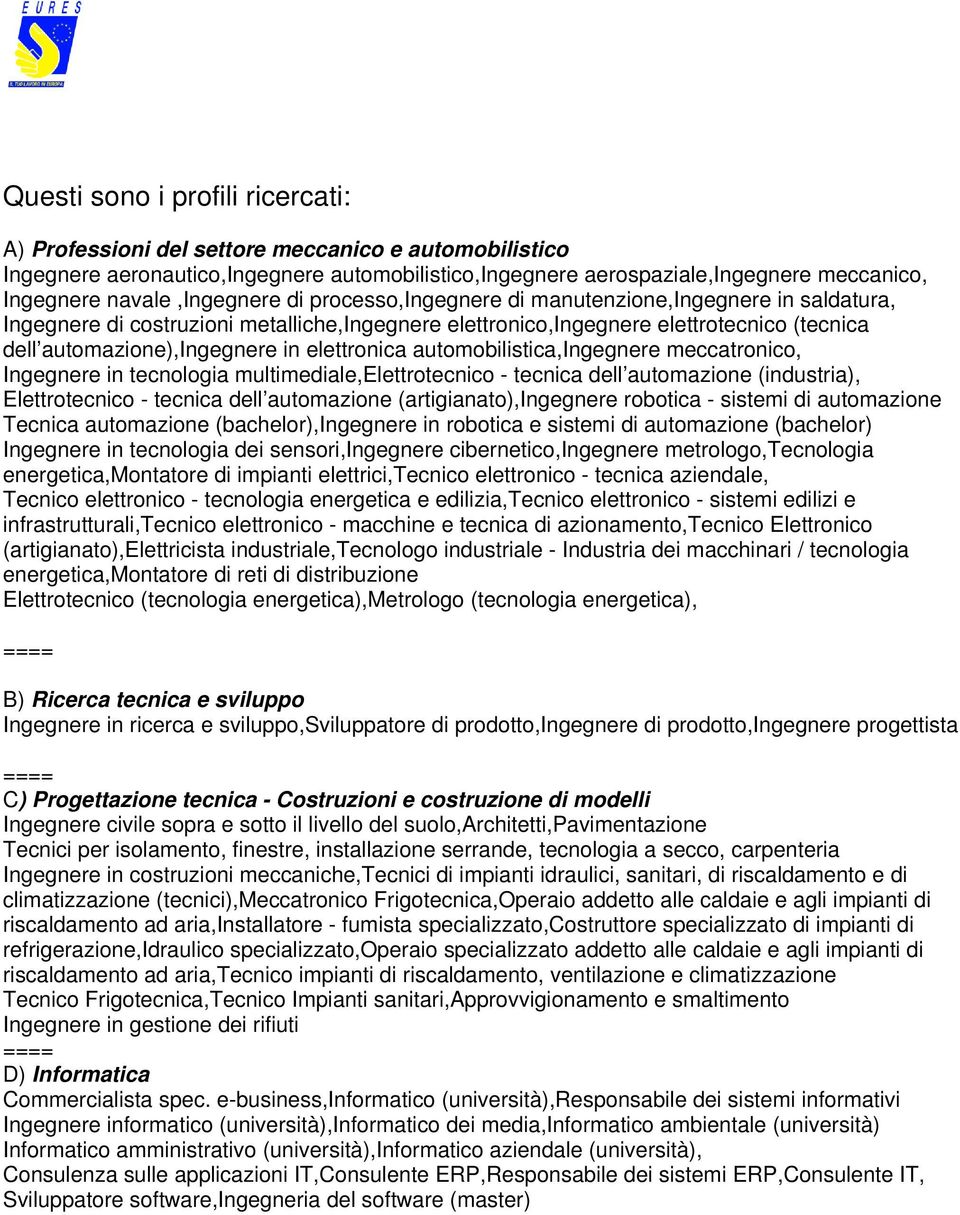 in elettronica automobilistica,ingegnere meccatronico, Ingegnere in tecnologia multimediale,elettrotecnico - tecnica dell automazione (industria), Elettrotecnico - tecnica dell automazione