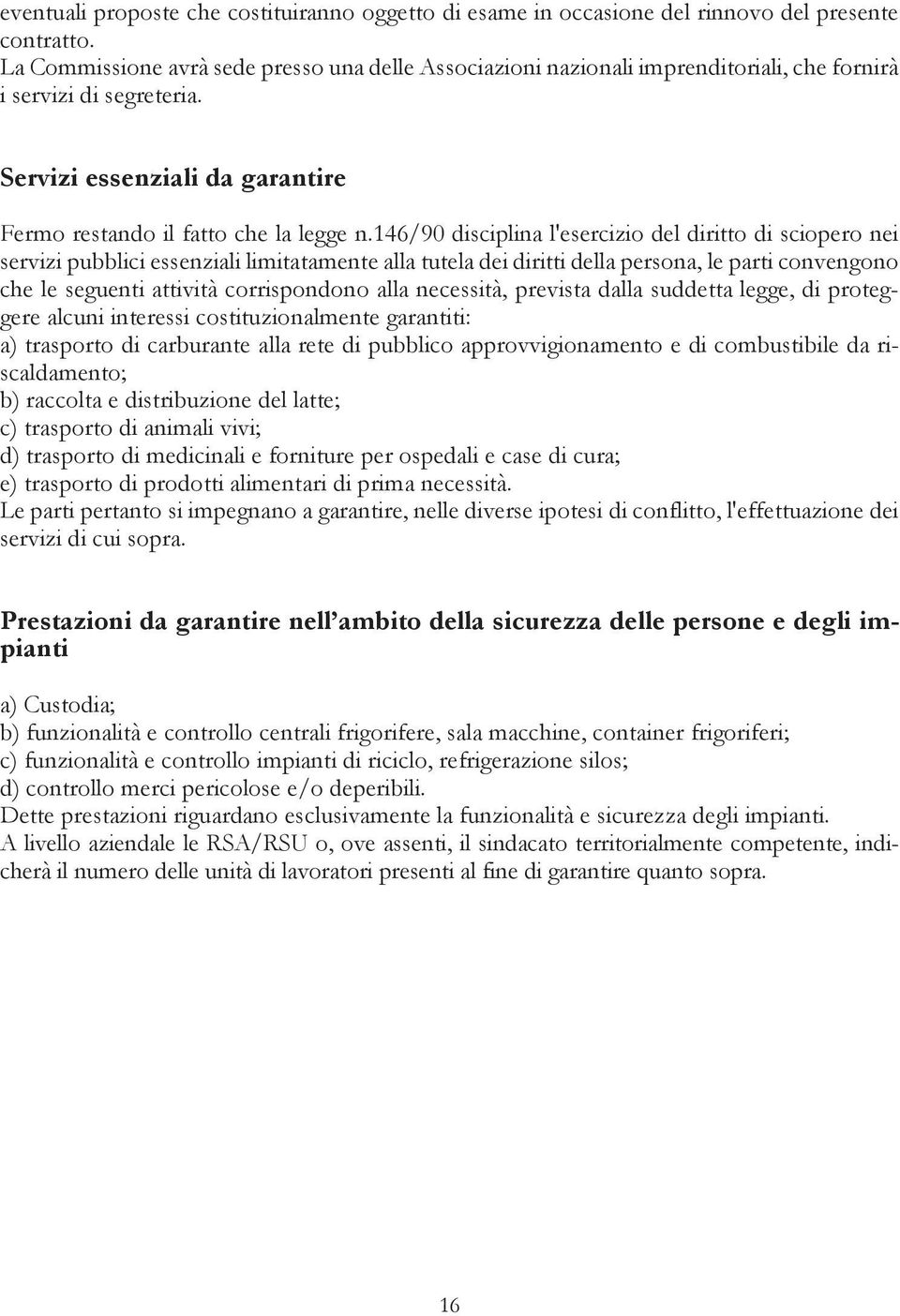 146/90 disciplina l'esercizio del diritto di sciopero nei servizi pubblici essenziali limitatamente alla tutela dei diritti della persona, le parti convengono che le seguenti attività corrispondono