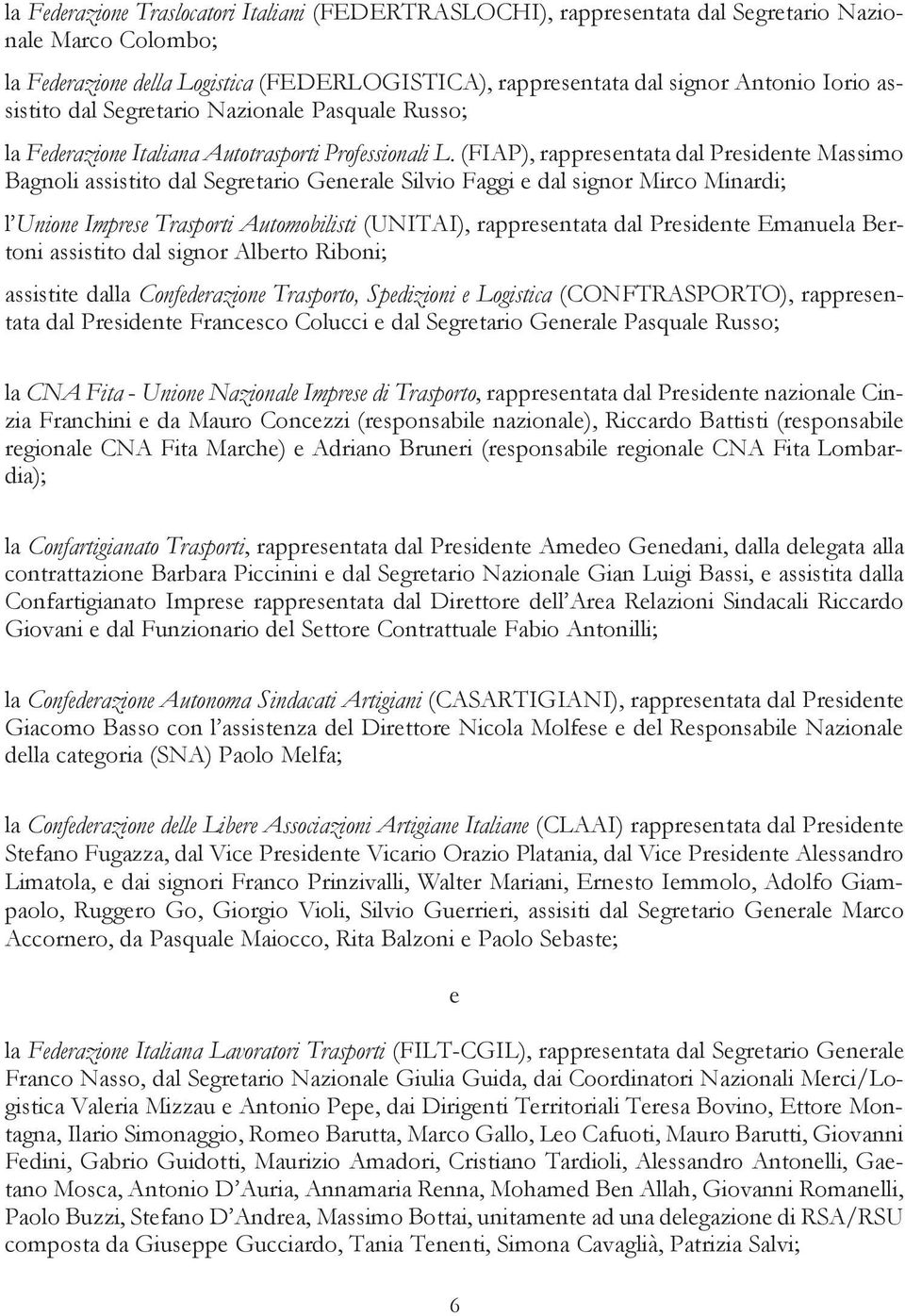 (FIAP), rappresentata dal Presidente Massimo Bagnoli assistito dal Segretario Generale Silvio Faggi e dal signor Mirco Minardi; l Unione Imprese Trasporti Automobilisti (UNITAI), rappresentata dal