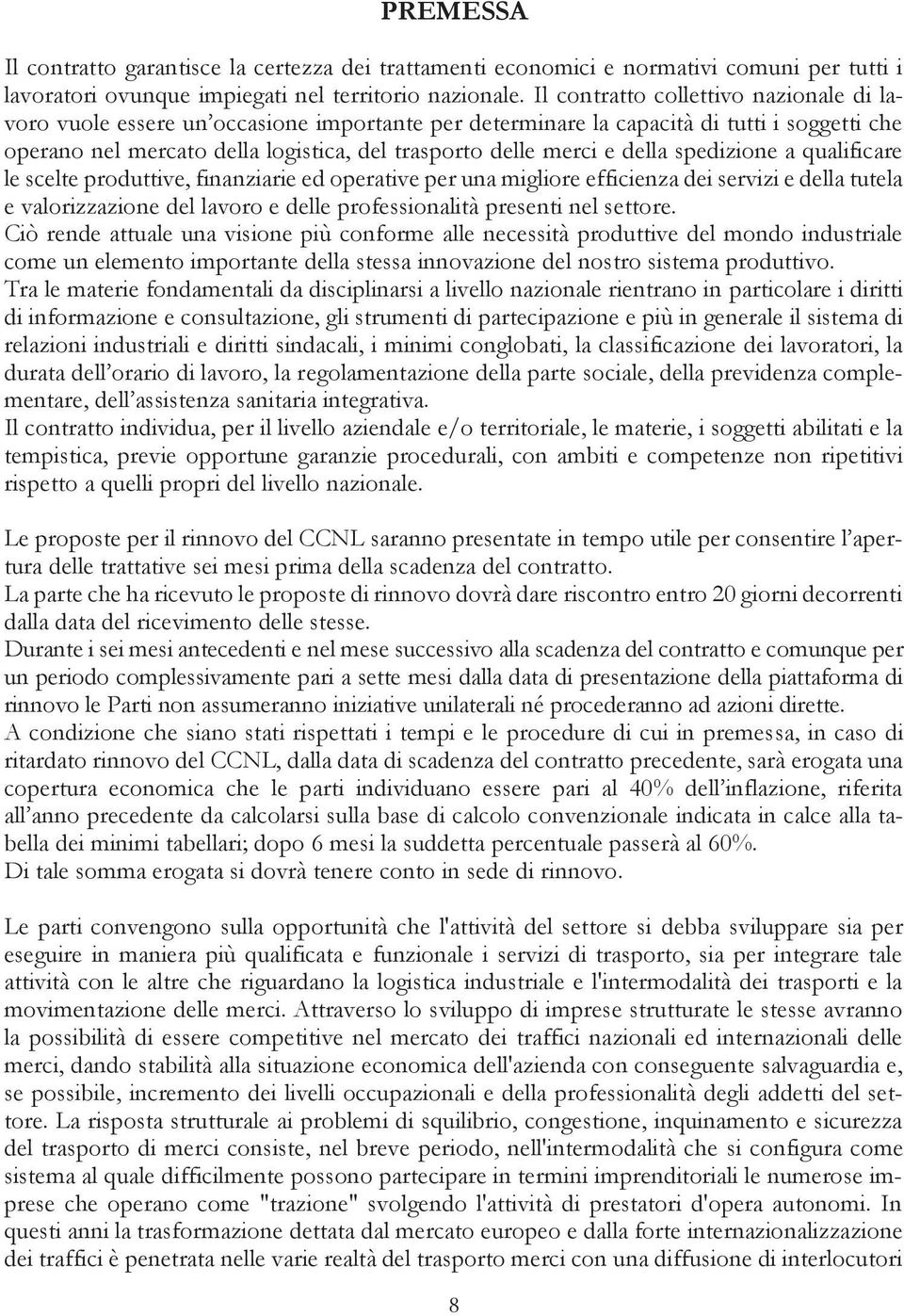 della spedizione a qualificare le scelte produttive, finanziarie ed operative per una migliore efficienza dei servizi e della tutela e valorizzazione del lavoro e delle professionalità presenti nel