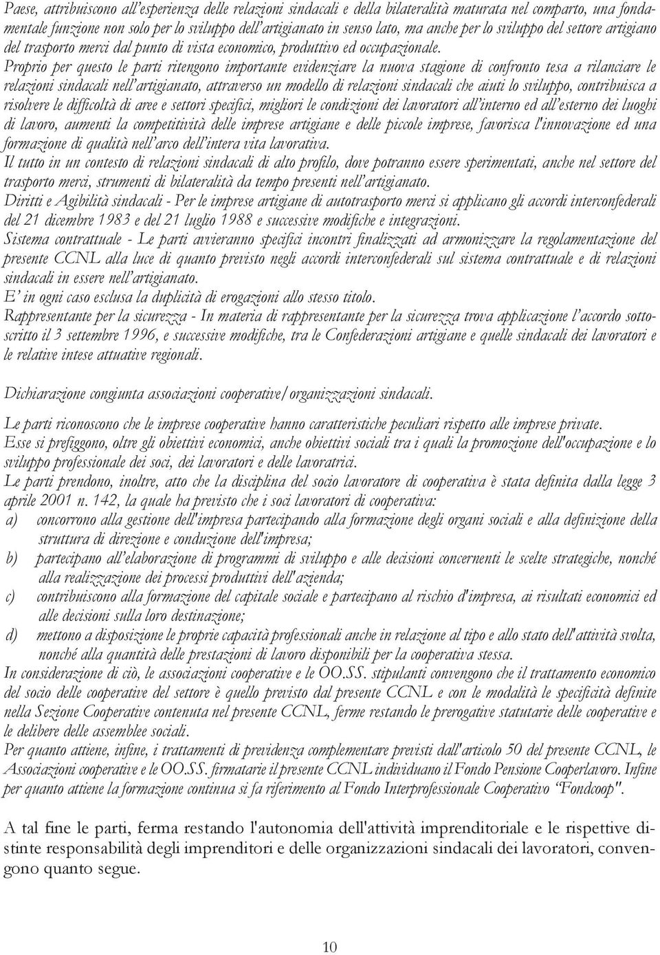 Proprio per questo le parti ritengono importante evidenziare la nuova stagione di confronto tesa a rilanciare le relazioni sindacali nell artigianato, attraverso un modello di relazioni sindacali che