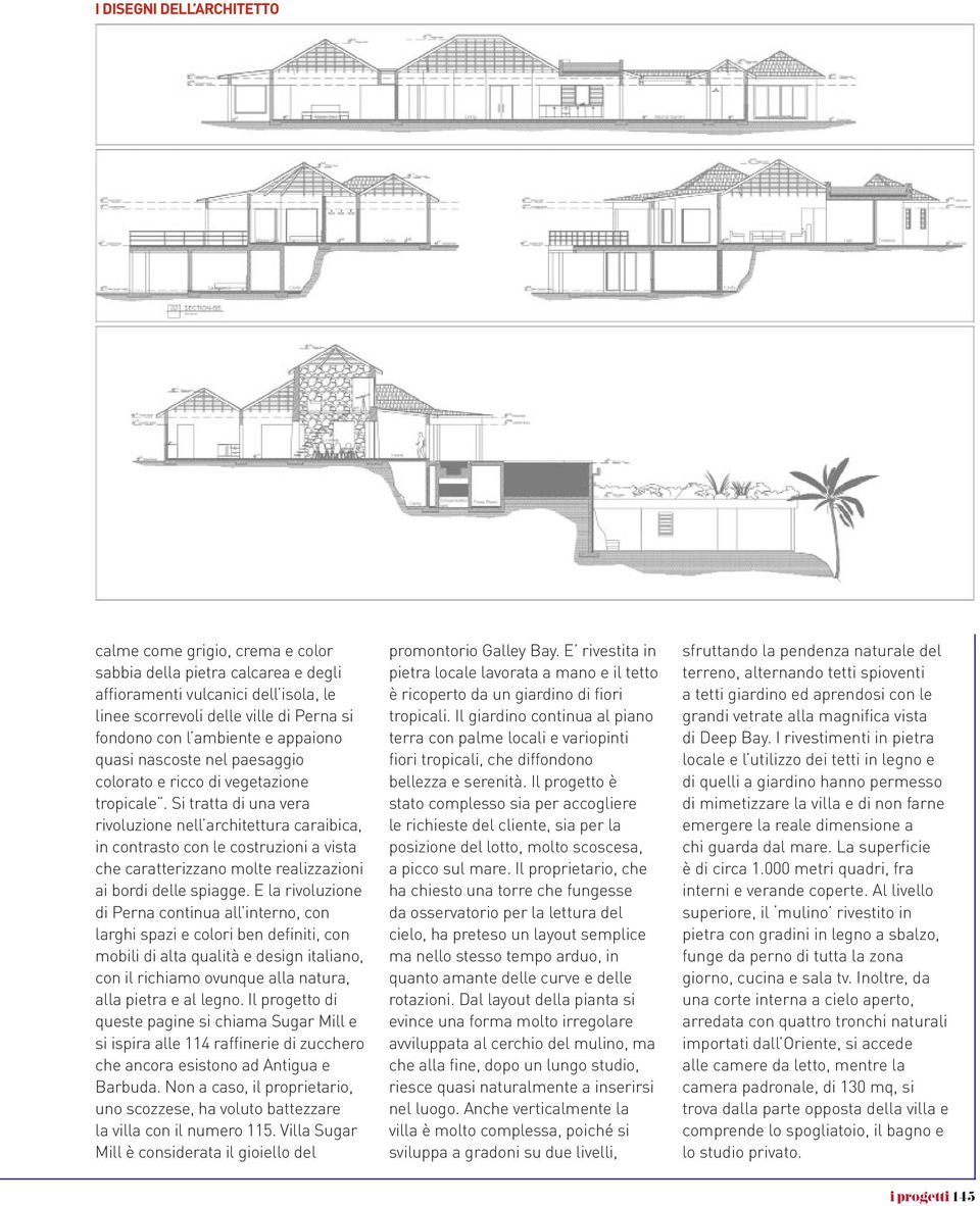 Si tratta di una vera rivoluzione nell architettura caraibica, in contrasto con le costruzioni a vista che caratterizzano molte realizzazioni ai bordi delle spiagge.