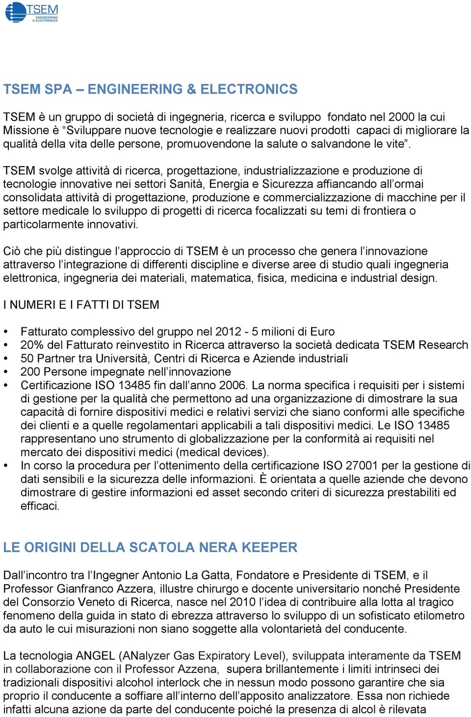 TSEM svolge attività di ricerca, progettazione, industrializzazione e produzione di tecnologie innovative nei settori Sanità, Energia e Sicurezza affiancando all ormai consolidata attività di