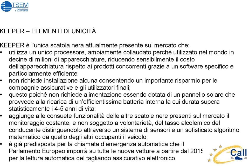 consentendo un importante risparmio per le compagnie assicurative e gli utilizzatori finali; questo poiché non richiede alimentazione essendo dotata di un pannello solare che provvede alla ricarica