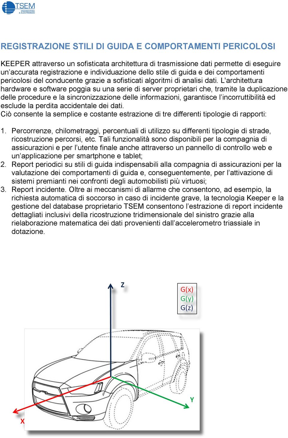 L'architettura hardware e software poggia su una serie di server proprietari che, tramite la duplicazione delle procedure e la sincronizzazione delle informazioni, garantisce l incorruttibilità ed