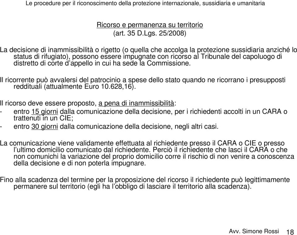 distretto di corte d appello in cui ha sede la Commissione. Il ricorrente può avvalersi del patrocinio a spese dello stato quando ne ricorrano i presupposti reddituali (attualmente Euro 10.628,16).