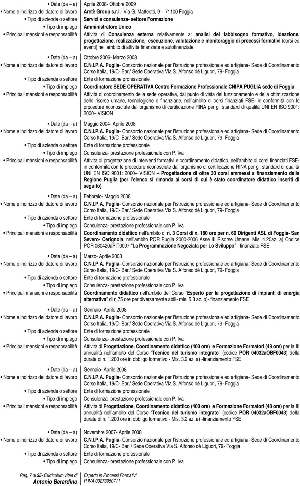 realizzazione, esecuzione, valutazione e monitoraggio di processi formativi (corsi ed eventi) nell ambito di attività finanziate e autofinanziate Ottobre 2006- Marzo 2008 C.N.I.P.A.