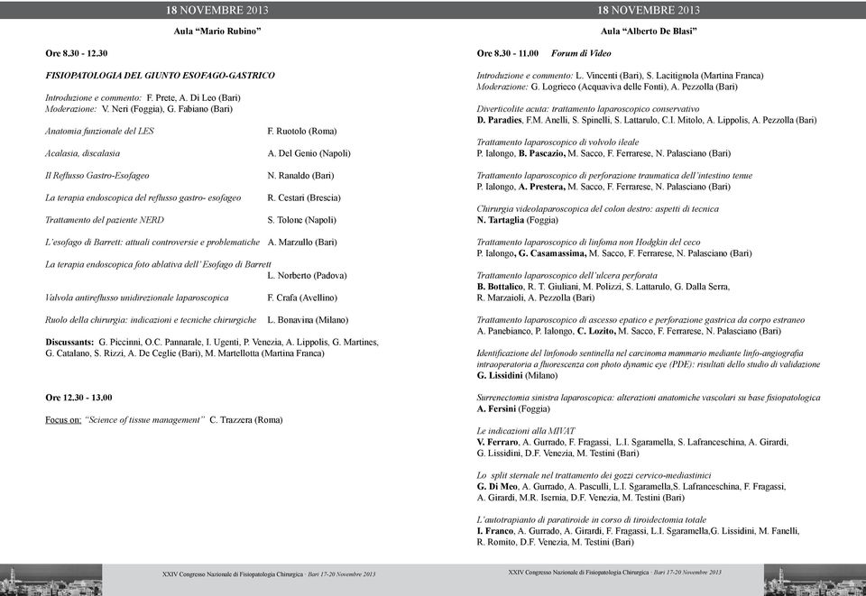 Ranaldo (Bari) La terapia endoscopica del refl usso gastro- esofageo R. Cestari (Brescia) Trattamento del paziente NERD S. Tolone (Napoli) L esofago di Barrett: attuali controversie e problematiche A.