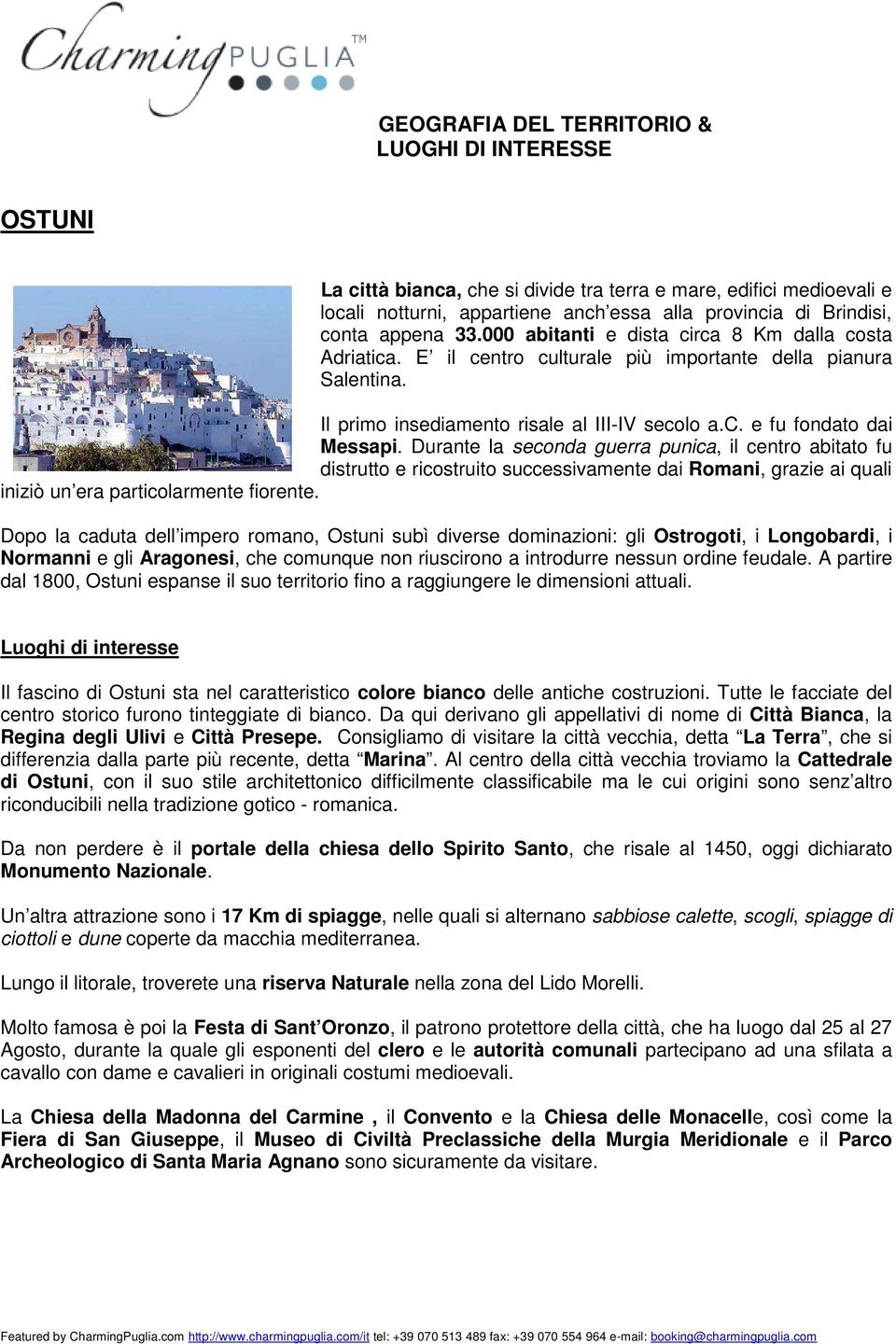 Durante la seconda guerra punica, il centro abitato fu distrutto e ricostruito successivamente dai Romani, grazie ai quali iniziò un era particolarmente fiorente.