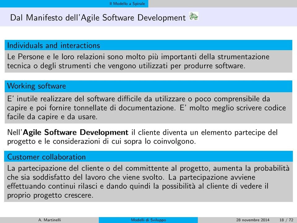 E molto meglio scrivere codice facile da capire e da usare. Nell Agile Software Development il cliente diventa un elemento partecipe del progetto e le considerazioni di cui sopra lo coinvolgono.